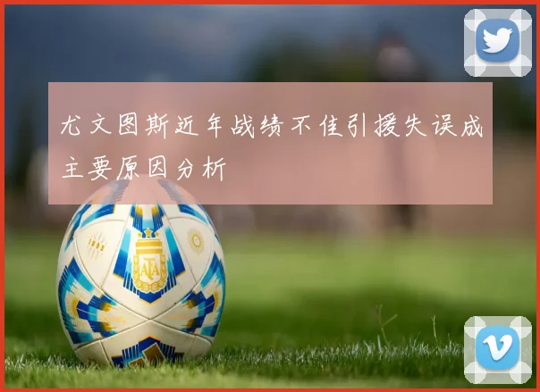 尤文图斯近年战绩不佳引援失误成主要原因分析